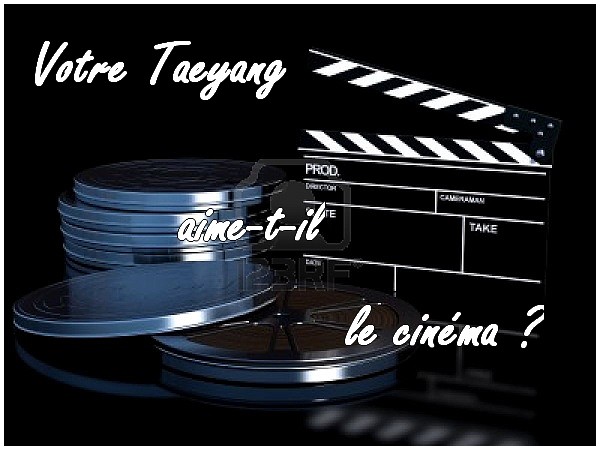 [1er concours mensuel] Votre Taeyang aime le cinema ! [A VOS VOTE] 96241310