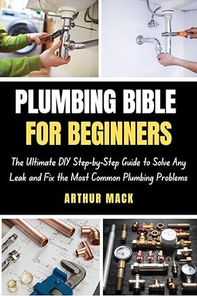PLUMBING BIBLE FOR BEGINNERS: The Ultimate DIY Step-by-Step Guide to Solve Any Leak and Fix the Most Common Plumbing Problems Fm7xdd10