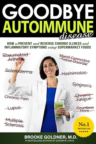 Goodbye Autoimmune Disease: How to Prevent and Reverse Chronic Illness and Inflammatory Symptoms Using Supermarket Foods Gip5nh10