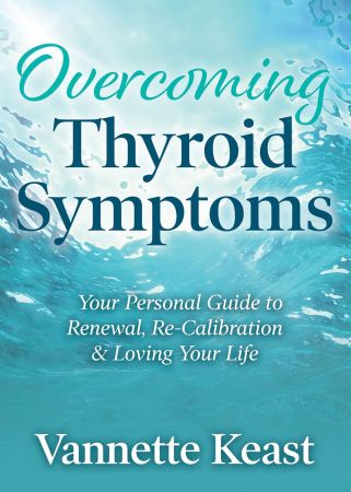 Overcoming Thyroid Symptoms: Your Personal Guide to Renewal, Re-Calibration & Loving Your Life Th_uic10