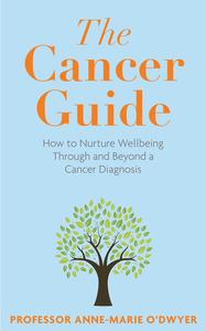 The Cancer Guide: How to Nurture Wellbeing Through and Beyond a Cancer Diagnosis Ulfk7z10