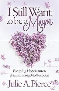I Still Want to be a Mom: Escaping Hopelessness and Embracing Motherhood Utitgz10