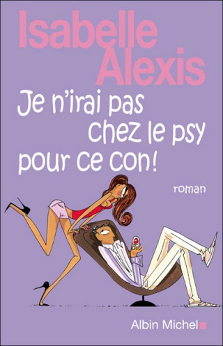 "Je n'irai pas chez le psy pour ce con" de Isabelle ALEXIS 0110