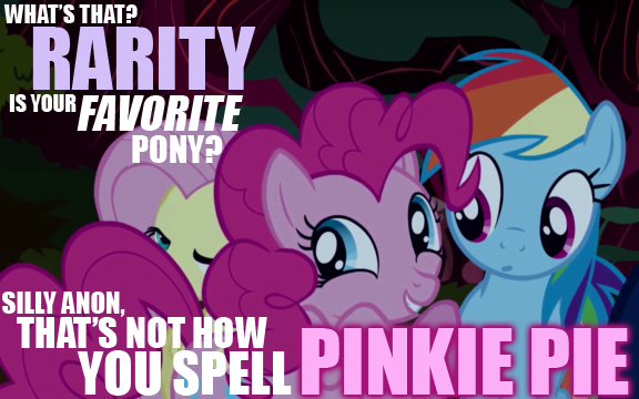 What's that? Rarity is your favorite pony? Silly. That's not how you spell PINKIE PIE! Thats_10