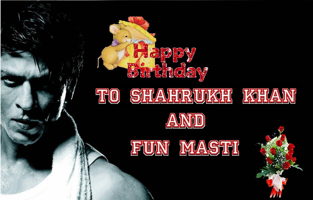 HAPPY BIRTHDAY TO SHAHRUKH KHAN AND FUN MASTI Bd10