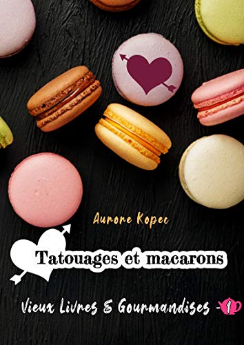 Vieux livres et Gourmandises T1 : Tatouages et macarons - Aurore Kopec 514rk310