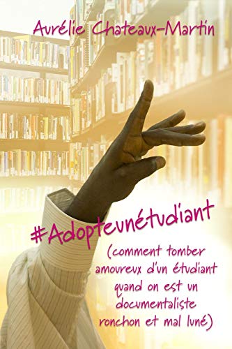 #Adopteunétudiant (comment tomber amoureux d’un étudiant quand on est un documentaliste ronchon et mal luné) - Aurélie Chateaux-Martin 51m5cr10