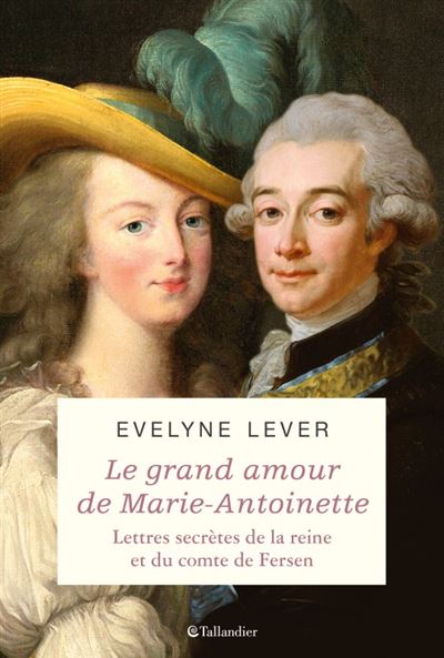 Le grand amour de Marie-Antoinette, lettres secrètes de la reine et du comte de Fersen. Evelyne Lever Marie-14