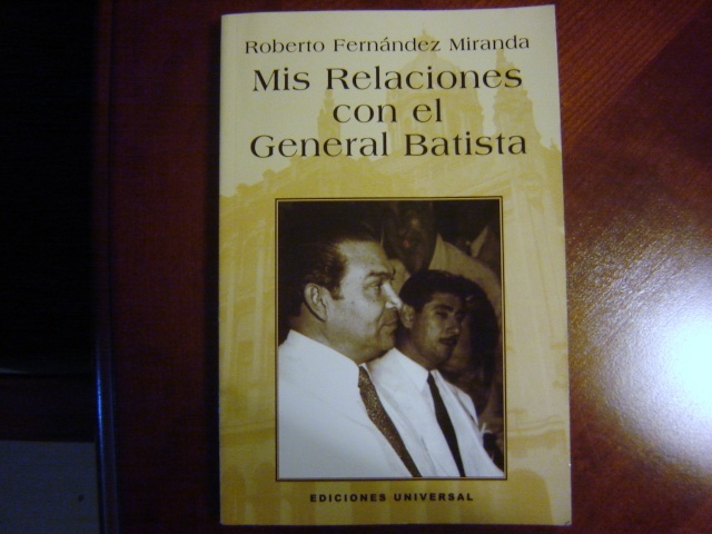 Mis relaciones con el General Batista  ***  Por Roberto Fernández Miranda 00510