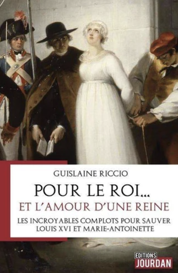 Pour le roi... et l'amour d'une reine, les incroyables complots pour sauver Louis XVI et Marie-Antoinette. De Ghislaine Riccio Capt3857
