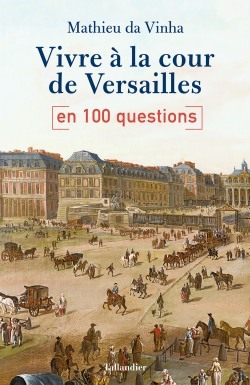 Vivre à la cour de Versailles en 100 questions. De Mathieu da Vinha Vivre-10