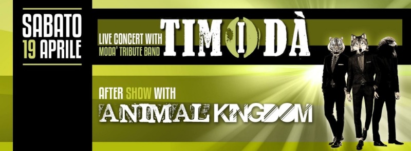 Sabato 19.04 @Campus Industry - TIMODA LIVE (tributo ai moda) + ANIMAL KINGDOM DJ SHOW Sabato11