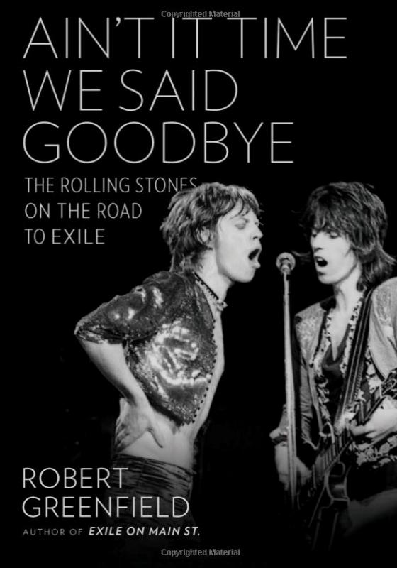 Ain't It Time We Said Goodbye: The Rolling Stones on the Road to Exile Robert Greenfield I4-sto10