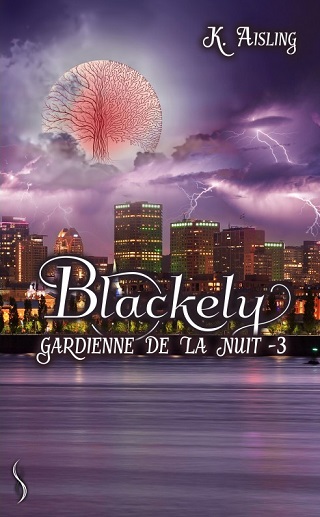 BLACKELY, GARDIENNE DE LA NUIT (Tome 03) LA MORT A SES RAISONS QUE LA RAISON N'A PAS de K.Aisling Blacke11