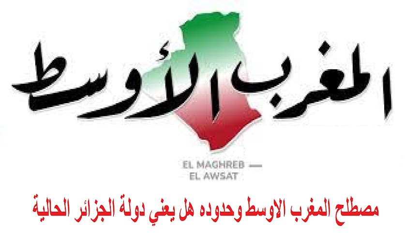 مصطلح المغرب الاوسط وحدوده هل يعني دولة الجزائر الحالية 11397