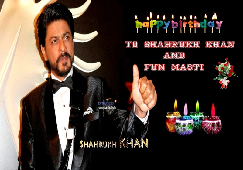 HAPPY BIRTHDAY TO SHAHRUKH KHAN AND FUN MASTI Bd10