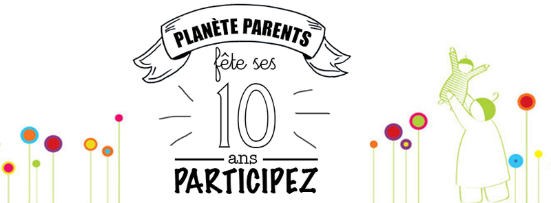 Planète parents fête ses 10 ans, participez Annive11