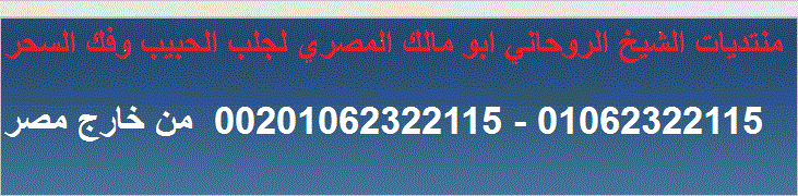 الشيخ الروحاني لجلب الحبيب وفك السحر 00201062322115 الشيخ الروحاني ابو مالك المصري