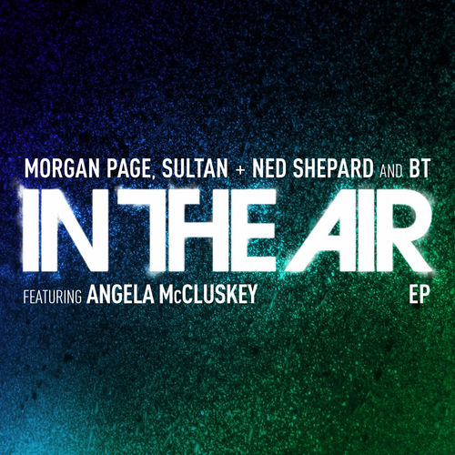 Morgan Page, Sultan & Ned Shepard & BT - In the Air (Remixes) [feat. Angela McCluskey] - EP 500x5012