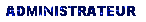 ADMINISTRATEUR ADMINISTRATEUR