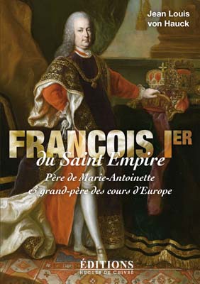 Biographie sur le père de Marie-Antoinette : "François Ier du Saint Empire" (Jean Louis von Hauck) Fr_ier10