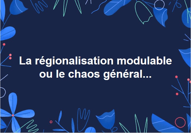 La régionalisation modulable ou le chaos général... 1630