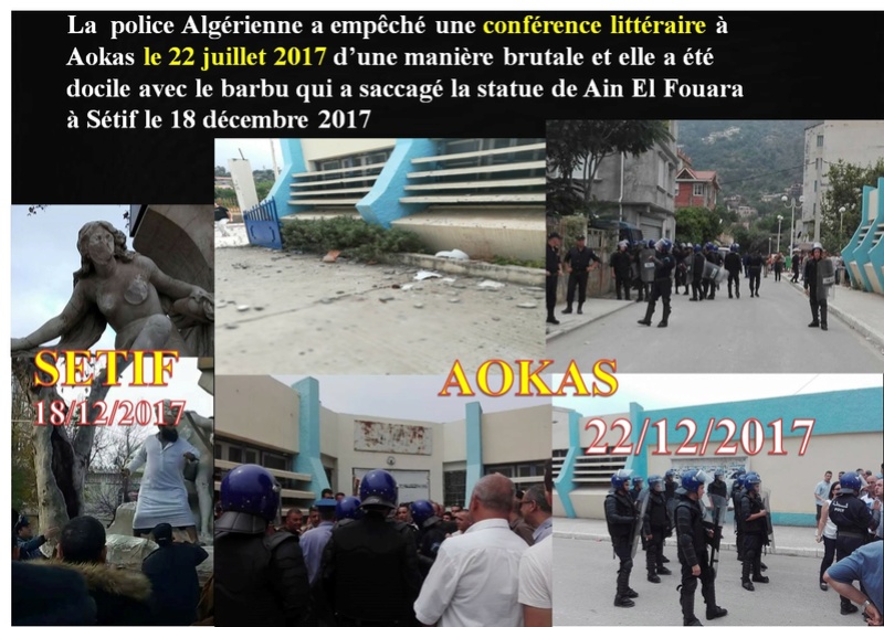 La  police Algérienne a empêché une conférence littéraire à Aokas le 22 juillet 2017 d’une manière brutale et elle a été docile avec le barbu qui a saccagé la statue de Ain El Fouara à Sétif le 18 décembre 2017  719