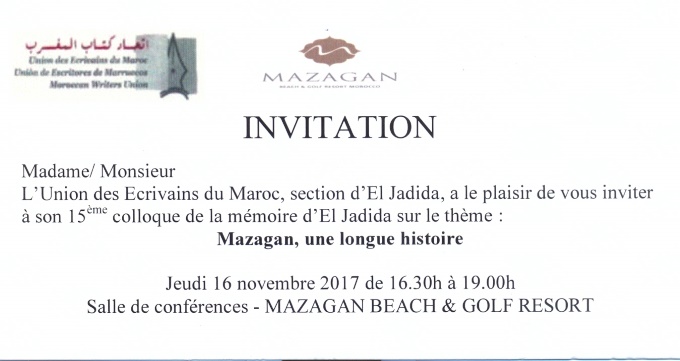 16/11 -15ème colloque de la mémoire d'El Jadida  "Mazagan, une longue histoire" salle de conférence  Mazagan Beach & Golf Resort 16 heures 30 Invit_10