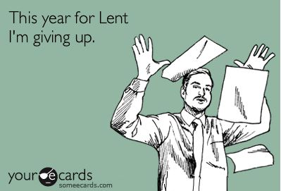 Stuff you or someone you know gives up for Lent *** Lent10