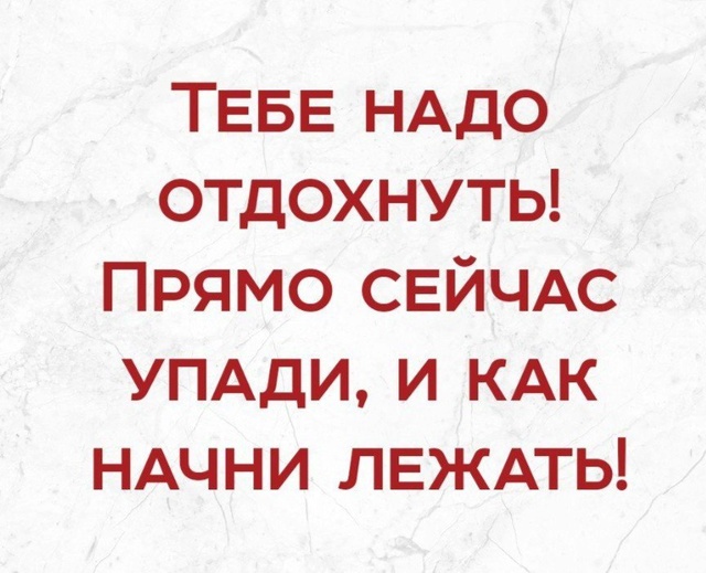 Иди отдохни лучше. Отдохнуть тебе надо. Отдохнуть вам надо. Надо отдыхать. Тебе нужно отдохнуть.