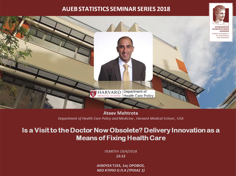 AUEB STATS SEMINARS 19/4/2018:  Is a Visit to the Doctor Now Obsolete? Delivery Innovation as a Means of Fixing Health Care by Ateev Mehrotra Ateev10