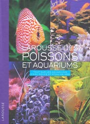 Larousse des Poissons et Aquariums   Tout sur les aquariums d'eau douce et d'eau de mer 97820310