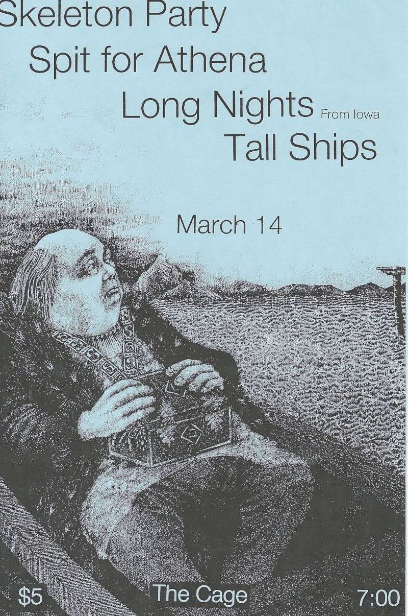 March 14th- Spit for Athena, Skeleton Party, Long Nights from Iowa, + Tall Ships. @ The Cage Scan0010
