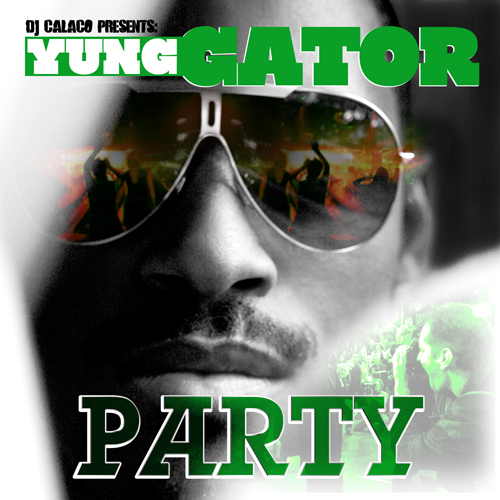 DJ CALACO presents: YUNG GATOR new hot single "PARTY" dis got ATL clubs goin stoopid!!! Covers12