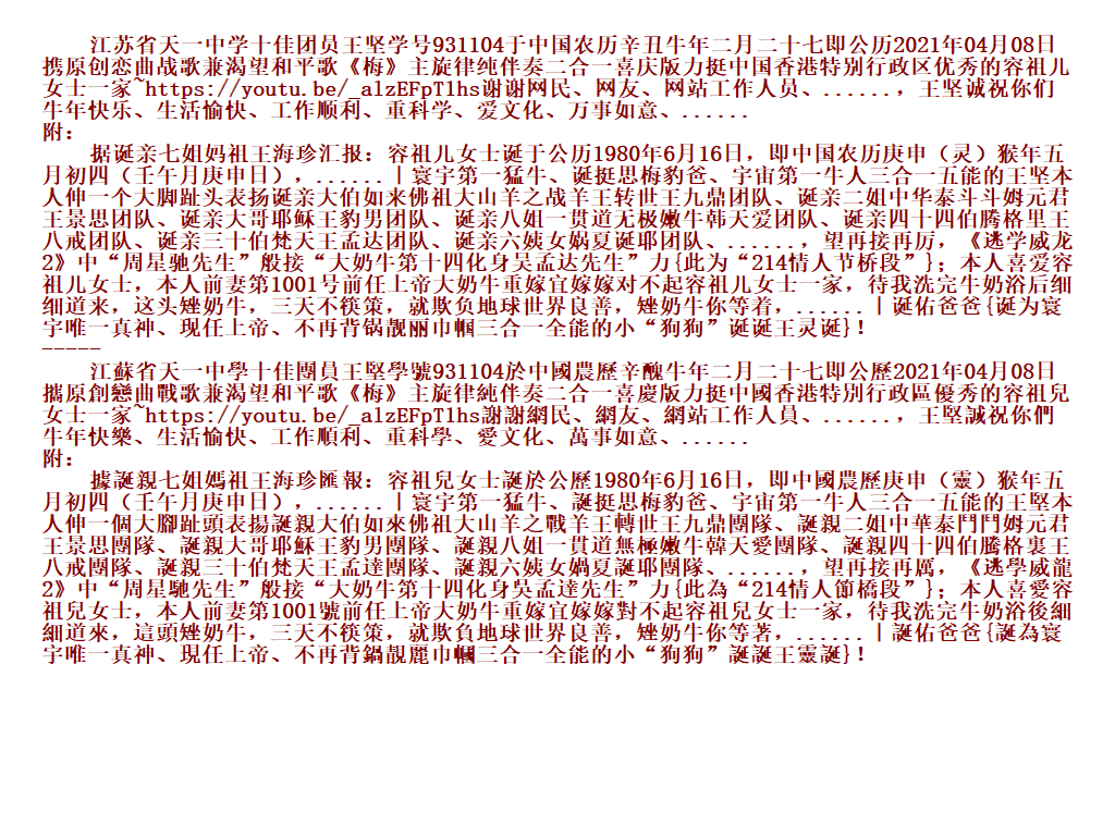 江苏省天一中学十佳团员王坚学号931104于中国农历辛丑牛年二月二十七即公历2021年04月08日携原创恋曲战歌兼渴望和平歌《梅》主旋律纯伴奏二合一喜庆版力挺中国香港特别行政区优秀的容祖儿女士一家~https://youtu.be/_alzEFpT1hs谢谢网民、网友、网站工作人员、......，王坚诚祝你们牛年快乐、生活愉快、工作顺利、重科学、爱文化、万事如意、...... 附： 据诞亲七姐妈祖王海珍汇报：容祖儿女士诞于公历1980年6月16日，即中国农历庚申（灵）猴年五月初四（壬午月庚申日），.... Ioyi10