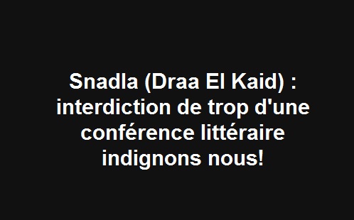 Snadla (Draa El Kaid) : interdiction de trop d'une conférence littéraire indignons nous! 10299