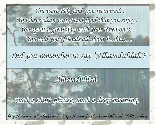   Such a short phrase, such a deep meaning. Alhamd10