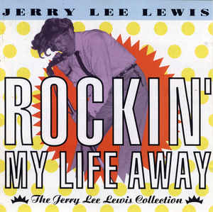 JERRY LEE LEWIS ROCKIN' MY LIFE AWAY  R-178310