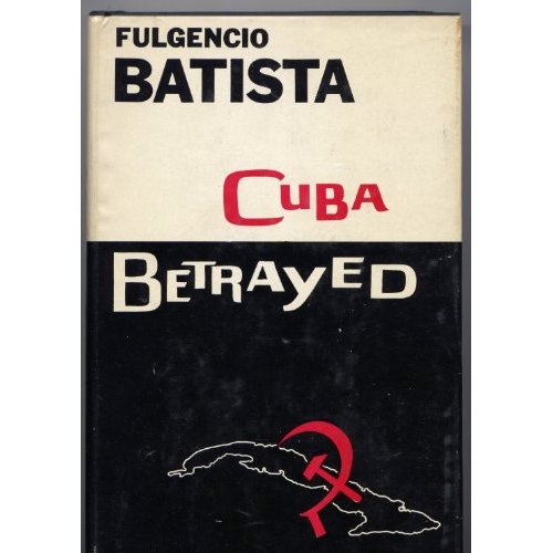 CUBA BETRAYED  ***  Por Fulgencio Batista Zaldívar Bat_5110