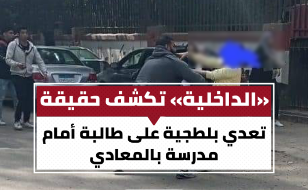 الداخلية" تكشف تفاصيل التعدى على طالبة بالضرب المبرح أمام مدرسة في المعادي 44418