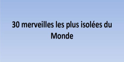 Merveilles les plus isolées du Monde * X_01391