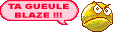 Blaze, ta gueule Blaze, ta gueule