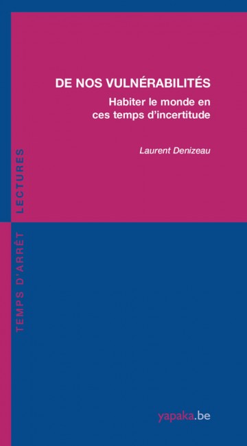 [Denizeau, Laurent] De nos vulnérabilités. Habiter le monde en ces temps d’incertitude Denize10