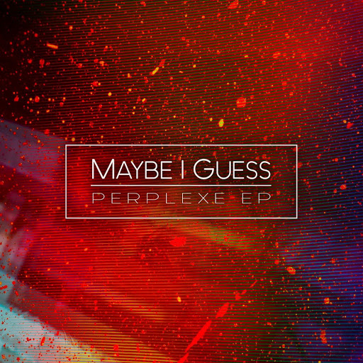 Maybe_I_Guess-Perplexe_EP-WEB-FR-2019-OND 00-may14