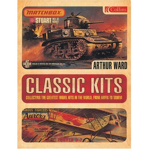 CLASSIC KITS, Collecting the greatest model kits in the world, from Airfix to Tamiya de Arthur Ward 13610