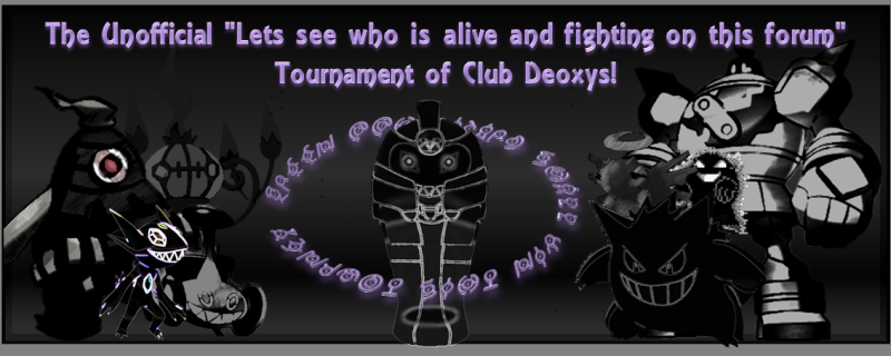 The Unofficial "Lets see who is alive and fighting on this forum" Tournament of Club Deoxys!  Cd_tou10
