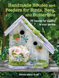 Handmade Houses and Feeders for Birds, Bees, and Butterflies 35 havens for wildlife in your garden 242a5610