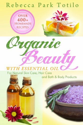 Organic Beauty With Essential Oil: Over 400+ Homemade Recipes For Natural Skin Care, Hair Care and Bath & Body Products 3viepm10