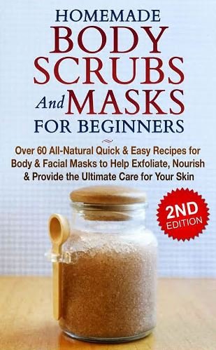 Homemade Body Scrubs and Masks for Beginners, 2nd Edition F2z6to10