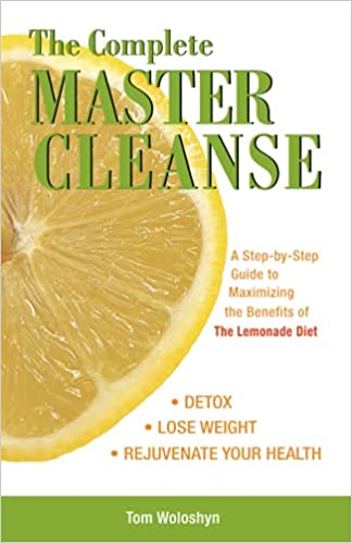 The Complete Master Cleanse: A Step-by-Step Guide to Maximizing the Benefits of The Lemonade Diet Fqu9t110